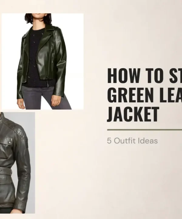How to Style a Green Leather Jacket: 5 Outfit Ideas